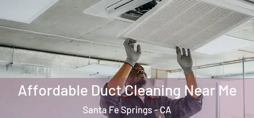 Affordable Duct Cleaning Near Me Santa Fe Springs - CA