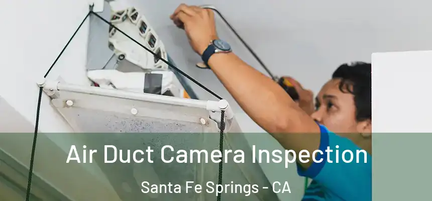 Air Duct Camera Inspection Santa Fe Springs - CA