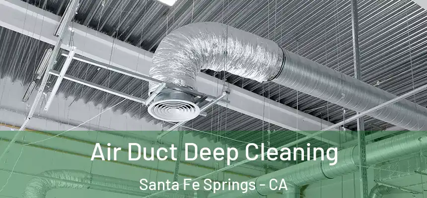 Air Duct Deep Cleaning Santa Fe Springs - CA