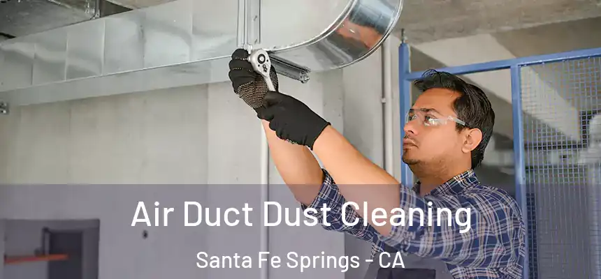 Air Duct Dust Cleaning Santa Fe Springs - CA