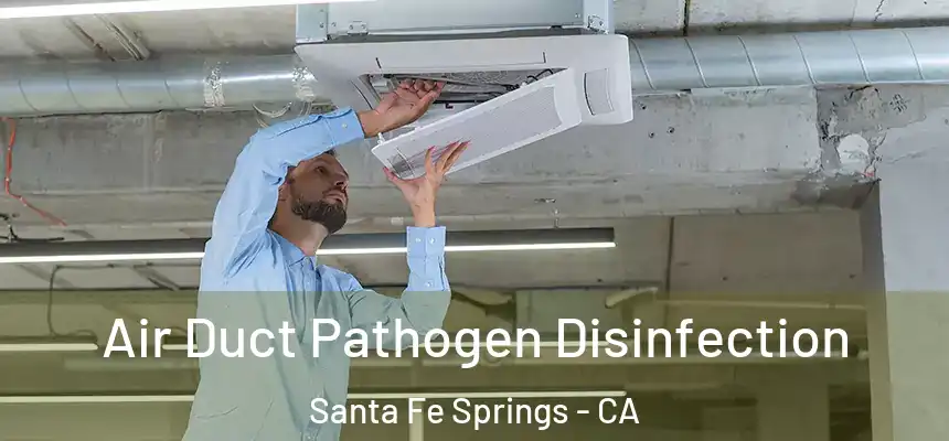 Air Duct Pathogen Disinfection Santa Fe Springs - CA