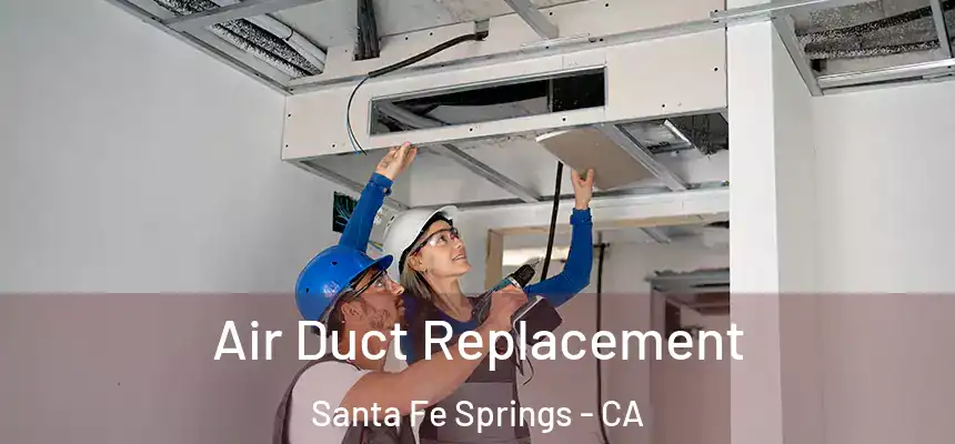 Air Duct Replacement Santa Fe Springs - CA