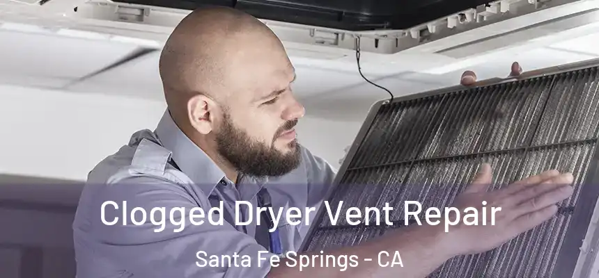 Clogged Dryer Vent Repair Santa Fe Springs - CA