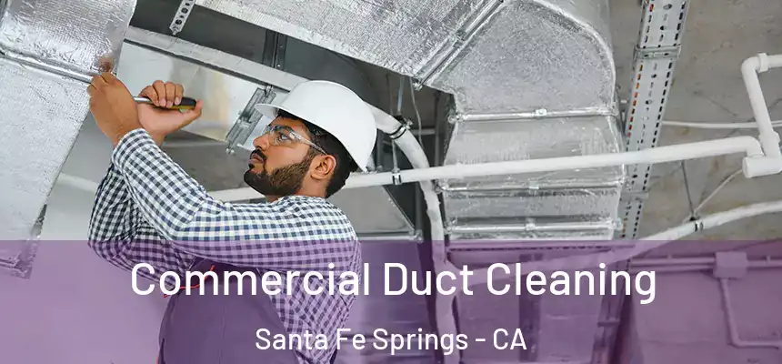 Commercial Duct Cleaning Santa Fe Springs - CA