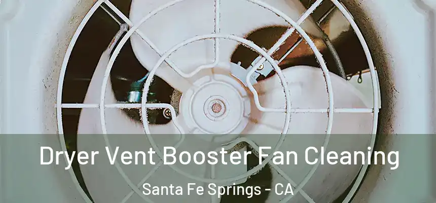 Dryer Vent Booster Fan Cleaning Santa Fe Springs - CA