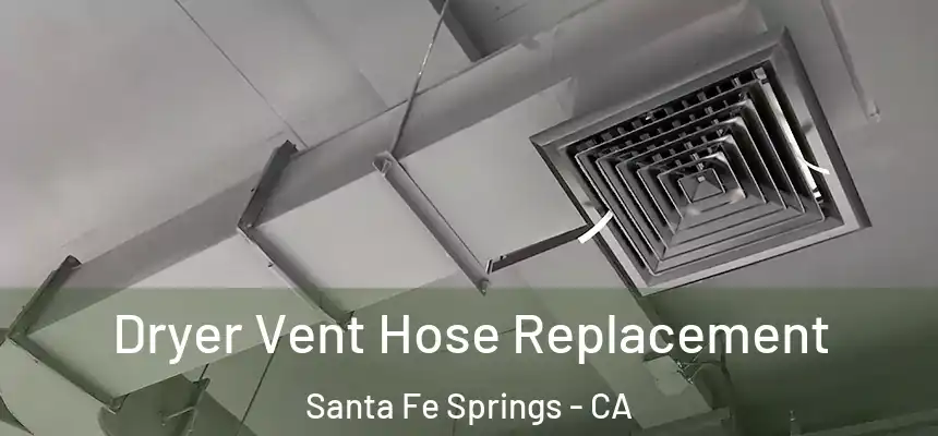 Dryer Vent Hose Replacement Santa Fe Springs - CA