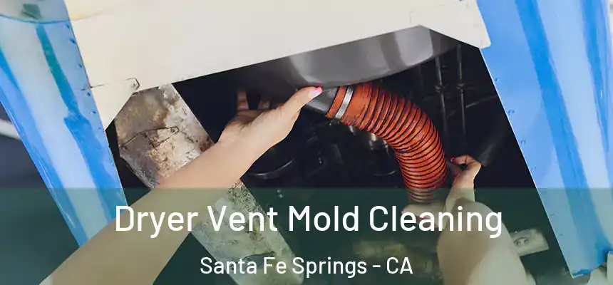 Dryer Vent Mold Cleaning Santa Fe Springs - CA