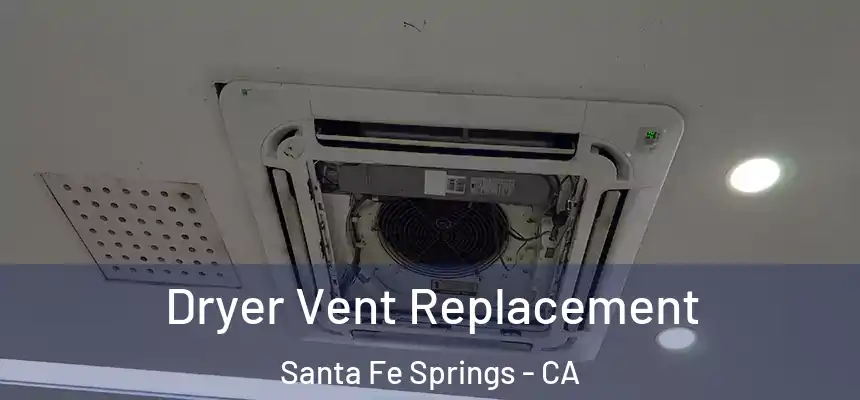 Dryer Vent Replacement Santa Fe Springs - CA