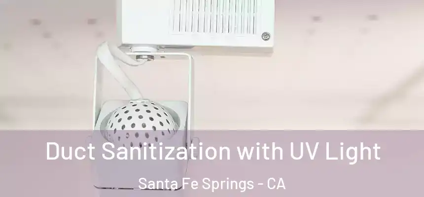 Duct Sanitization with UV Light Santa Fe Springs - CA