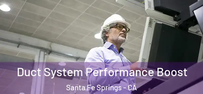  Duct System Performance Boost Santa Fe Springs - CA