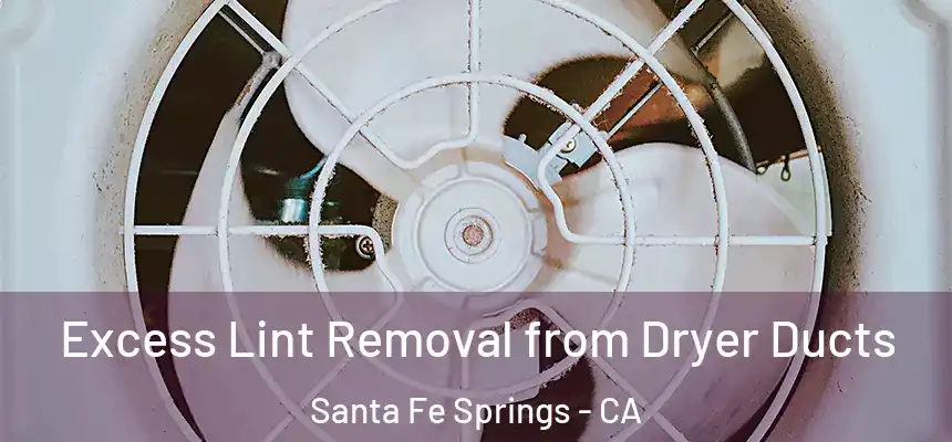 Excess Lint Removal from Dryer Ducts Santa Fe Springs - CA