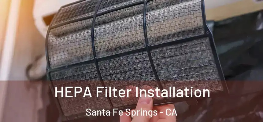 HEPA Filter Installation Santa Fe Springs - CA