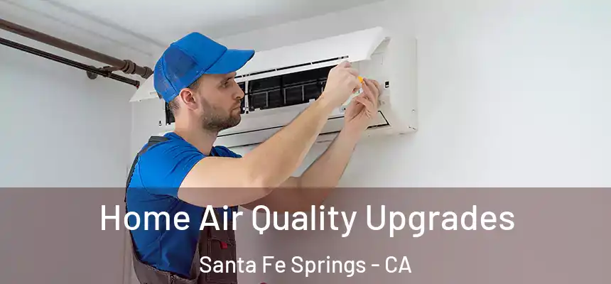 Home Air Quality Upgrades Santa Fe Springs - CA