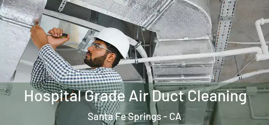 Hospital Grade Air Duct Cleaning Santa Fe Springs - CA