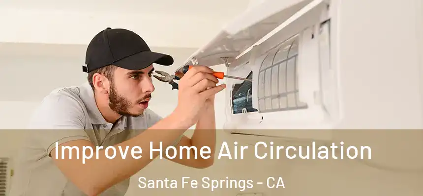 Improve Home Air Circulation Santa Fe Springs - CA