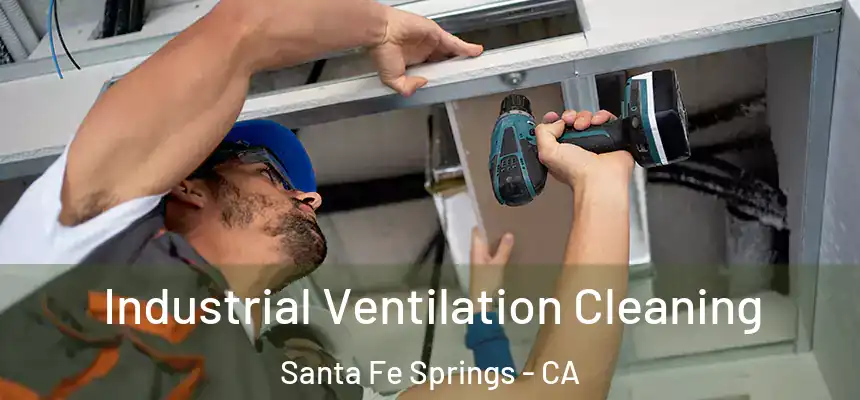 Industrial Ventilation Cleaning Santa Fe Springs - CA
