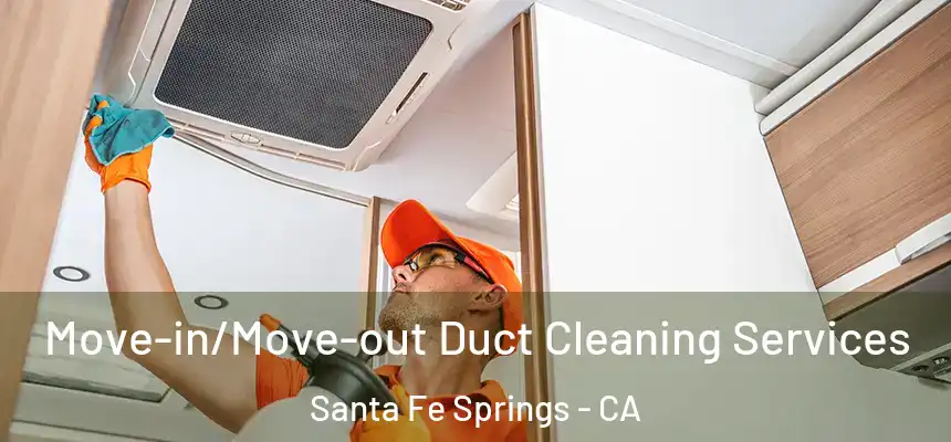 Move-in/Move-out Duct Cleaning Services Santa Fe Springs - CA