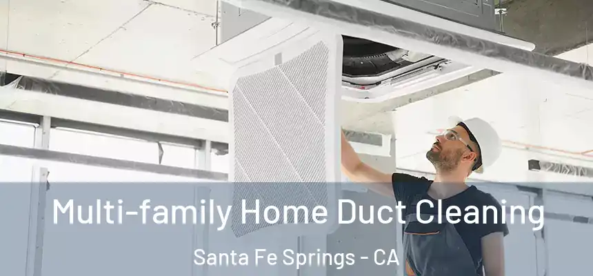 Multi-family Home Duct Cleaning Santa Fe Springs - CA