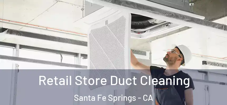  Retail Store Duct Cleaning Santa Fe Springs - CA