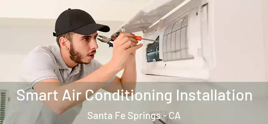 Smart Air Conditioning Installation Santa Fe Springs - CA