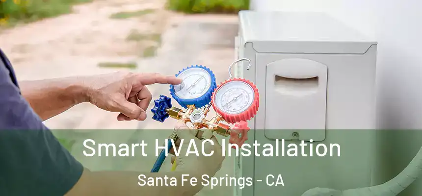 Smart HVAC Installation Santa Fe Springs - CA