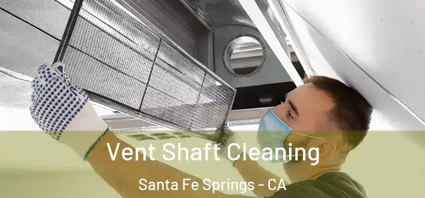 Vent Shaft Cleaning Santa Fe Springs - CA
