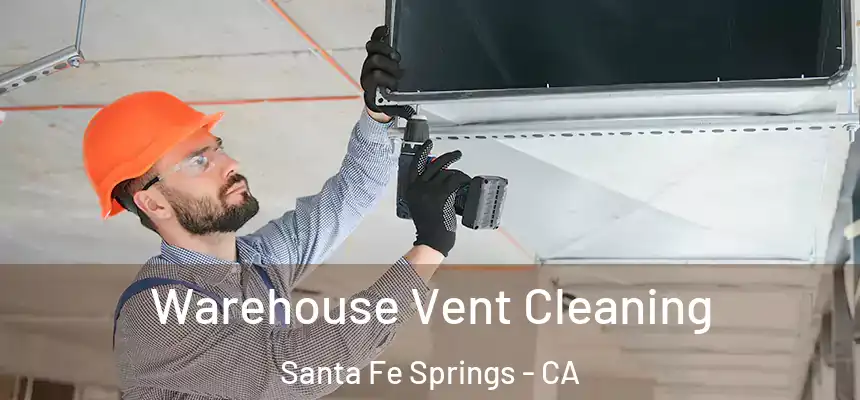 Warehouse Vent Cleaning Santa Fe Springs - CA